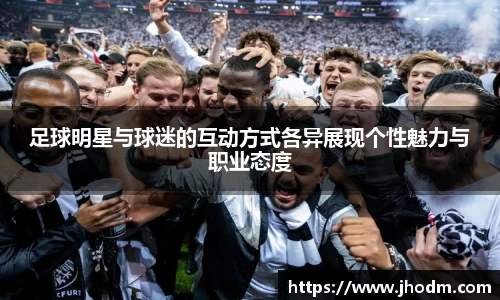 足球明星与球迷的互动方式各异展现个性魅力与职业态度